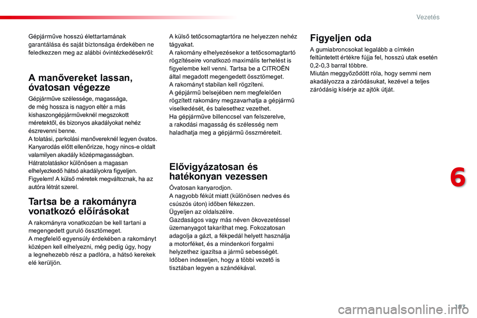 CITROEN JUMPER SPACETOURER 2017  Kezelési útmutató (in Hungarian) 193
Spacetourer-VP_hu_Chap06_conduite_ed01-2016
Gépjárműve hosszú élettartamának 
garantálása és saját biztonsága érdekében ne 
feledkezzen meg az alábbi óvintézkedésekről:
Tartsa be