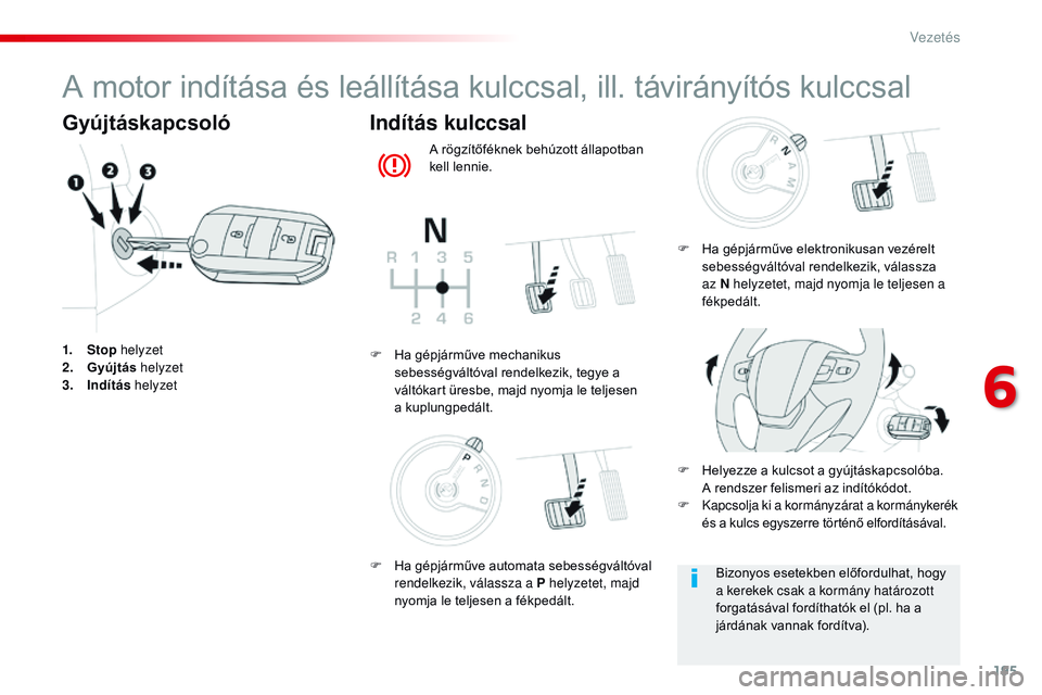 CITROEN JUMPER SPACETOURER 2017  Kezelési útmutató (in Hungarian) 195
Spacetourer-VP_hu_Chap06_conduite_ed01-2016
A motor indítása és leállítása kulccsal, ill. távirányítós kulccsal
Gyújtáskapcsoló
1. Stop helyzet
2. G yújtás  helyzet
3.
 I

ndítás 