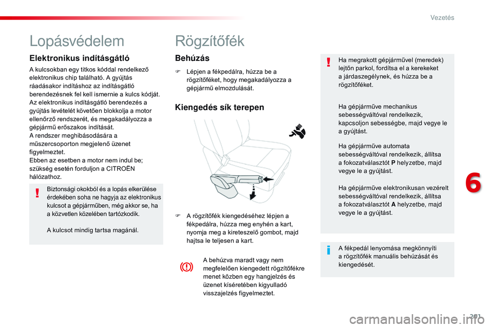 CITROEN JUMPER SPACETOURER 2017 Kezelési útmutató (in Hungarian) 201
Spacetourer-VP_hu_Chap06_conduite_ed01-2016
Rögzítőfék
F Lépjen a fékpedálra, húzza be a rögzítőféket, hogy megakadályozza a
gépjármű elmozdulását.
F
A r
ögzítőfék kienge CITROEN JUMPER SPACETOURER 2017 Kezelési útmutató (in Hungarian) 201
Spacetourer-VP_hu_Chap06_conduite_ed01-2016
Rögzítőfék
F Lépjen a fékpedálra, húzza be a rögzítőféket, hogy megakadályozza a
gépjármű elmozdulását.
F
A r
ögzítőfék kienge