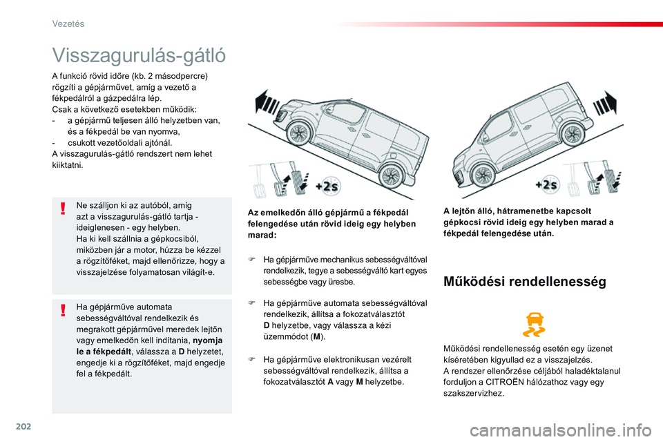 CITROEN JUMPER SPACETOURER 2017 Kezelési útmutató (in Hungarian) 202
Spacetourer-VP_hu_Chap06_conduite_ed01-2016
Visszagurulás-gátló
A funkció rövid időre (kb. 2 másodpercre)
rögzíti a gépjárművet, amíg a vezető a
fékpedálról a gázpedálra lép. CITROEN JUMPER SPACETOURER 2017 Kezelési útmutató (in Hungarian) 202
Spacetourer-VP_hu_Chap06_conduite_ed01-2016
Visszagurulás-gátló
A funkció rövid időre (kb. 2 másodpercre)
rögzíti a gépjárművet, amíg a vezető a
fékpedálról a gázpedálra lép.