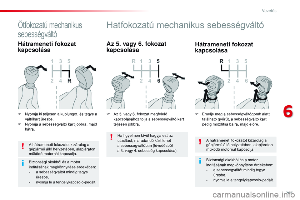 CITROEN JUMPER SPACETOURER 2017 Kezelési útmutató (in Hungarian) 203
Spacetourer-VP_hu_Chap06_conduite_ed01-2016
A hátrameneti fokozatot kizárólag a
gépjármű álló helyzetében, alapjáraton
működő motornál kapcsolja.
Biztonsági okokból és a motor
CITROEN JUMPER SPACETOURER 2017 Kezelési útmutató (in Hungarian) 203
Spacetourer-VP_hu_Chap06_conduite_ed01-2016
A hátrameneti fokozatot kizárólag a
gépjármű álló helyzetében, alapjáraton
működő motornál kapcsolja.
Biztonsági okokból és a motor