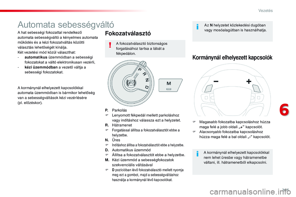 CITROEN JUMPER SPACETOURER 2017 Kezelési útmutató (in Hungarian) 205
Spacetourer-VP_hu_Chap06_conduite_ed01-2016
Automata sebességváltó
A hat sebességi fokozattal rendelkező
automata sebességváltó a kényelmes automata
működés és a kézi fokozatvált CITROEN JUMPER SPACETOURER 2017 Kezelési útmutató (in Hungarian) 205
Spacetourer-VP_hu_Chap06_conduite_ed01-2016
Automata sebességváltó
A hat sebességi fokozattal rendelkező
automata sebességváltó a kényelmes automata
működés és a kézi fokozatvált