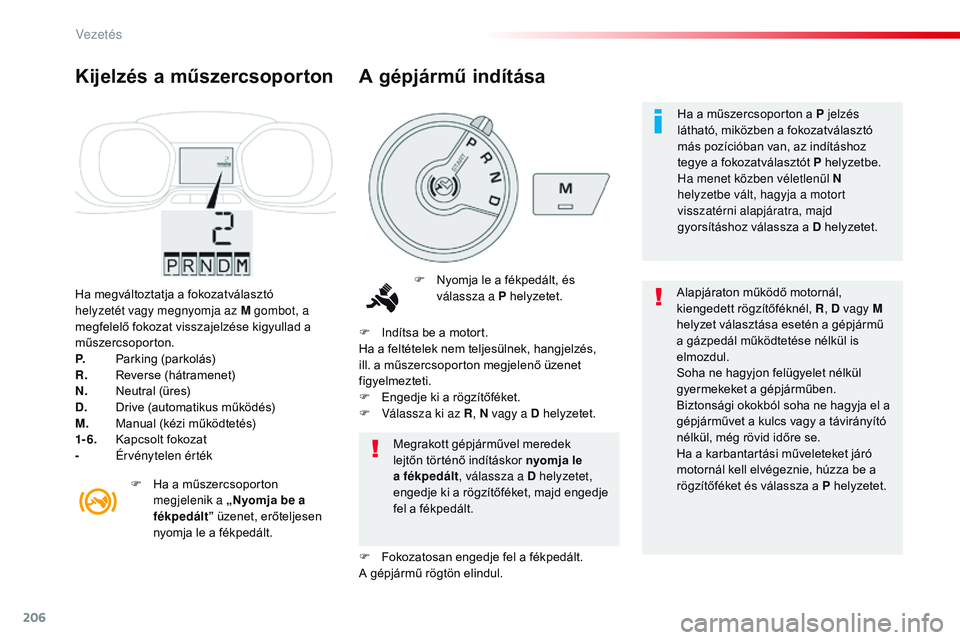 CITROEN JUMPER SPACETOURER 2017 Kezelési útmutató (in Hungarian) 206
Spacetourer-VP_hu_Chap06_conduite_ed01-2016
Ha megváltoztatja a fokozatválasztó
helyzetét vagy megnyomja az M gombot, a
megfelelő fokozat visszajelzése kigyullad a
műszercsoporton.
P.
CITROEN JUMPER SPACETOURER 2017 Kezelési útmutató (in Hungarian) 206
Spacetourer-VP_hu_Chap06_conduite_ed01-2016
Ha megváltoztatja a fokozatválasztó
helyzetét vagy megnyomja az M gombot, a
megfelelő fokozat visszajelzése kigyullad a
műszercsoporton.
P.