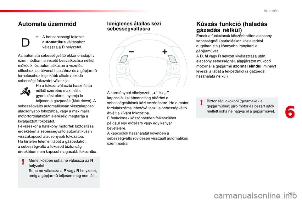 CITROEN JUMPER SPACETOURER 2017 Kezelési útmutató (in Hungarian) 207
Spacetourer-VP_hu_Chap06_conduite_ed01-2016
Automata üzemmód
Menet közben soha ne válassza az N
helyzetet.
Soha ne válassza a P vagy R helyzetet,
amíg a gépjármű teljesen meg nem állt. CITROEN JUMPER SPACETOURER 2017 Kezelési útmutató (in Hungarian) 207
Spacetourer-VP_hu_Chap06_conduite_ed01-2016
Automata üzemmód
Menet közben soha ne válassza az N
helyzetet.
Soha ne válassza a P vagy R helyzetet,
amíg a gépjármű teljesen meg nem állt.