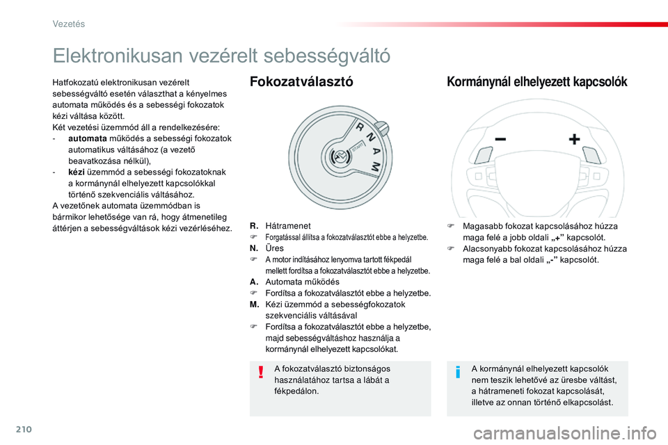 CITROEN JUMPER SPACETOURER 2017 Kezelési útmutató (in Hungarian) 210
Spacetourer-VP_hu_Chap06_conduite_ed01-2016
Elektronikusan vezérelt sebességváltó
R. Hátramenet
F
Forgatással állítsa a fokozatválasztót ebbe a helyzetbe.N. Üres
F A motor indít CITROEN JUMPER SPACETOURER 2017 Kezelési útmutató (in Hungarian) 210
Spacetourer-VP_hu_Chap06_conduite_ed01-2016
Elektronikusan vezérelt sebességváltó
R. Hátramenet
F
Forgatással állítsa a fokozatválasztót ebbe a helyzetbe.N. Üres
F A motor indít