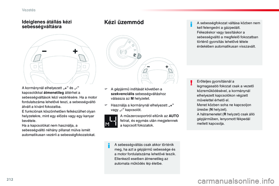 CITROEN JUMPER SPACETOURER 2017 Kezelési útmutató (in Hungarian) 212
Spacetourer-VP_hu_Chap06_conduite_ed01-2016
Ideiglenes átállás kézi
sebességváltásra
A kormánynál elhelyezett „+” és „-”
kapcsolókkal átmenetileg áttérhet a
sebességvál CITROEN JUMPER SPACETOURER 2017 Kezelési útmutató (in Hungarian) 212
Spacetourer-VP_hu_Chap06_conduite_ed01-2016
Ideiglenes átállás kézi
sebességváltásra
A kormánynál elhelyezett „+” és „-”
kapcsolókkal átmenetileg áttérhet a
sebességvál