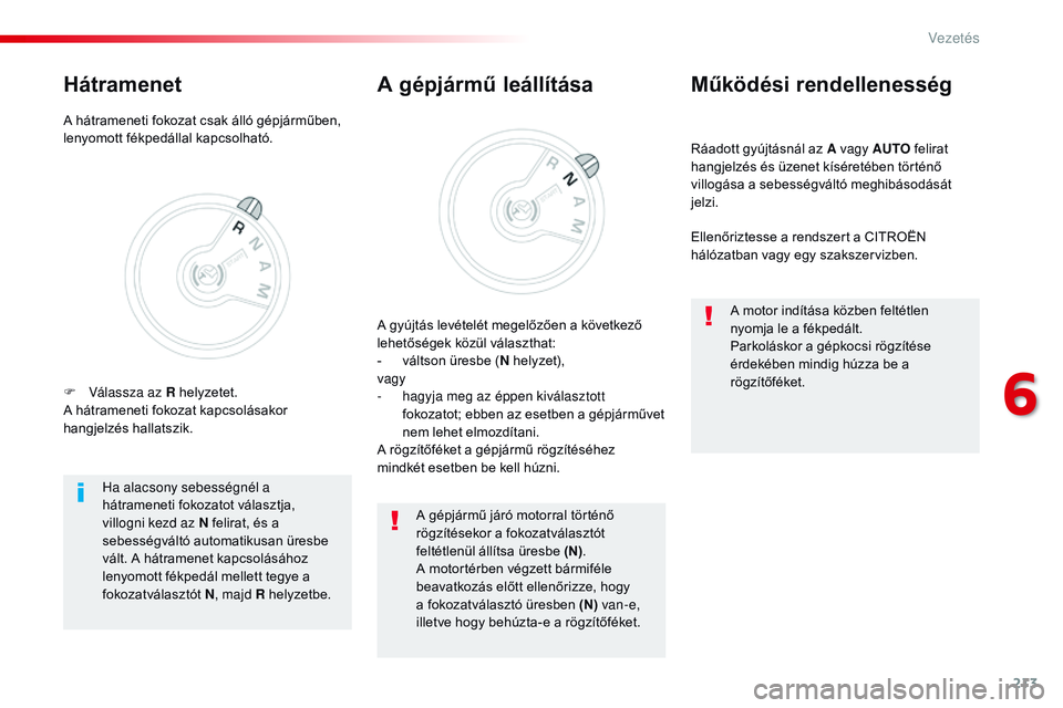 CITROEN JUMPER SPACETOURER 2017 Kezelési útmutató (in Hungarian) 213
Spacetourer-VP_hu_Chap06_conduite_ed01-2016
Ráadott gyújtásnál az A vagy AUTO felirat
hangjelzés és üzenet kíséretében történő
villogása a sebességváltó meghibásodását
jelzi CITROEN JUMPER SPACETOURER 2017 Kezelési útmutató (in Hungarian) 213
Spacetourer-VP_hu_Chap06_conduite_ed01-2016
Ráadott gyújtásnál az A vagy AUTO felirat
hangjelzés és üzenet kíséretében történő
villogása a sebességváltó meghibásodását
jelzi