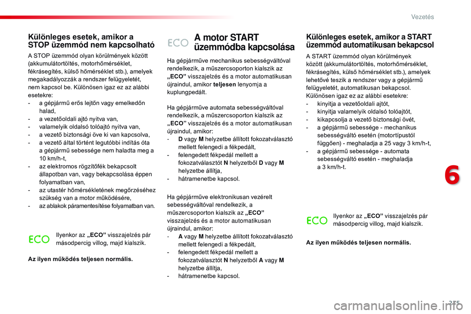 CITROEN JUMPER SPACETOURER 2017 Kezelési útmutató (in Hungarian) 215
Spacetourer-VP_hu_Chap06_conduite_ed01-2016
A motor START
üzemmódba kapcsolása
A START üzemmód olyan körülmények
között (akkumulátortöltés, motorhőmérséklet,
fékrásegítés, k CITROEN JUMPER SPACETOURER 2017 Kezelési útmutató (in Hungarian) 215
Spacetourer-VP_hu_Chap06_conduite_ed01-2016
A motor START
üzemmódba kapcsolása
A START üzemmód olyan körülmények
között (akkumulátortöltés, motorhőmérséklet,
fékrásegítés, k