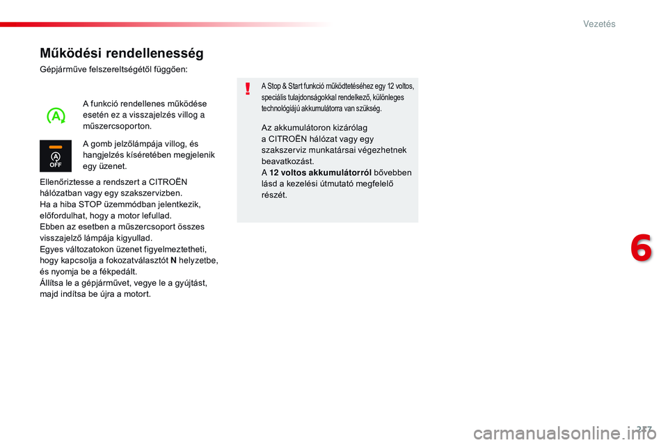 CITROEN JUMPER SPACETOURER 2017 Kezelési útmutató (in Hungarian) 217
Spacetourer-VP_hu_Chap06_conduite_ed01-2016
Működési rendellenesség
Gépjárműve felszereltségétől függően:
Ellenőriztesse a rendszert a CITROËN
hálózatban vagy egy szakszervizben.
CITROEN JUMPER SPACETOURER 2017 Kezelési útmutató (in Hungarian) 217
Spacetourer-VP_hu_Chap06_conduite_ed01-2016
Működési rendellenesség
Gépjárműve felszereltségétől függően:
Ellenőriztesse a rendszert a CITROËN
hálózatban vagy egy szakszervizben.