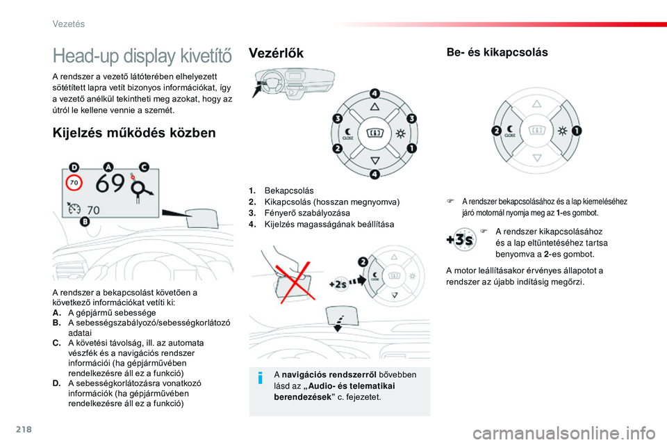 CITROEN JUMPER SPACETOURER 2017 Kezelési útmutató (in Hungarian) 218
Spacetourer-VP_hu_Chap06_conduite_ed01-2016
1. Bekapcsolás
2. K ikapcsolás (hosszan megnyomva)
3.
F
ényerő szabályozása
4.
K
ijelzés magasságának beállítása
A rendszer a bekapcsol CITROEN JUMPER SPACETOURER 2017 Kezelési útmutató (in Hungarian) 218
Spacetourer-VP_hu_Chap06_conduite_ed01-2016
1. Bekapcsolás
2. K ikapcsolás (hosszan megnyomva)
3.
F
ényerő szabályozása
4.
K
ijelzés magasságának beállítása
A rendszer a bekapcsol