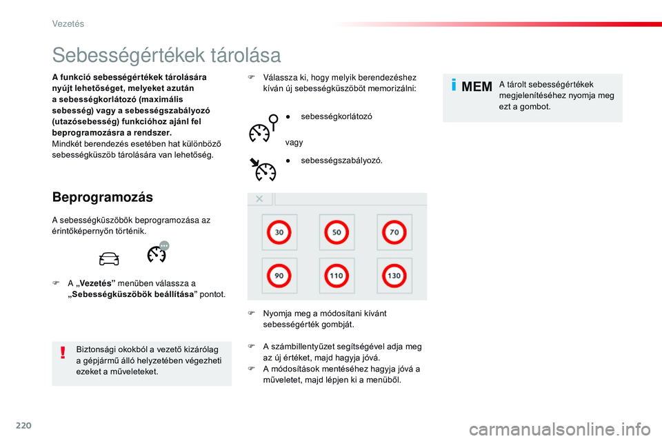 CITROEN JUMPER SPACETOURER 2017 Kezelési útmutató (in Hungarian) 220
MEM
Spacetourer-VP_hu_Chap06_conduite_ed01-2016
Sebességértékek tárolása
Beprogramozás
A funkció sebességértékek tárolására
nyújt lehetőséget, melyeket azután
a sebességkorlát CITROEN JUMPER SPACETOURER 2017 Kezelési útmutató (in Hungarian) 220
MEM
Spacetourer-VP_hu_Chap06_conduite_ed01-2016
Sebességértékek tárolása
Beprogramozás
A funkció sebességértékek tárolására
nyújt lehetőséget, melyeket azután
a sebességkorlát