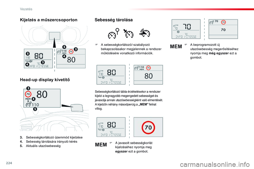 CITROEN JUMPER SPACETOURER 2017 Kezelési útmutató (in Hungarian) 224
MEMMEM
Spacetourer-VP_hu_Chap06_conduite_ed01-2016
3. Sebességkorlátozó üzemmód kijelzése
4. S
ebesség tárolására irányuló kérés
5.
A
ktuális utazósebesség
Kijelzés a műszercs CITROEN JUMPER SPACETOURER 2017 Kezelési útmutató (in Hungarian) 224
MEMMEM
Spacetourer-VP_hu_Chap06_conduite_ed01-2016
3. Sebességkorlátozó üzemmód kijelzése
4. S
ebesség tárolására irányuló kérés
5.
A
ktuális utazósebesség
Kijelzés a műszercs