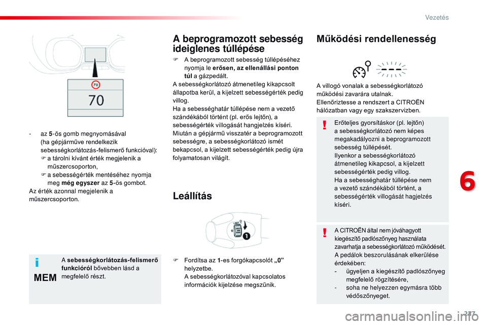 CITROEN JUMPER SPACETOURER 2017 Kezelési útmutató (in Hungarian) 227
MEM
Spacetourer-VP_hu_Chap06_conduite_ed01-2016
Erőteljes gyorsításkor (pl. lejtőn)
a sebességkorlátozó nem képes
megakadályozni a beprogramozott
sebesség túllépését.
Ilyenkor a s CITROEN JUMPER SPACETOURER 2017 Kezelési útmutató (in Hungarian) 227
MEM
Spacetourer-VP_hu_Chap06_conduite_ed01-2016
Erőteljes gyorsításkor (pl. lejtőn)
a sebességkorlátozó nem képes
megakadályozni a beprogramozott
sebesség túllépését.
Ilyenkor a s