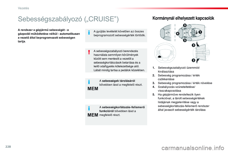 CITROEN JUMPER SPACETOURER 2017 Kezelési útmutató (in Hungarian) 228
MEM
MEM
Spacetourer-VP_hu_Chap06_conduite_ed01-2016
Sebességszabályozó („CRUISE”)
A rendszer a gépjármű sebességét - a
g ázpedál működtetése nélkül - automatikusan
a vezet CITROEN JUMPER SPACETOURER 2017 Kezelési útmutató (in Hungarian) 228
MEM
MEM
Spacetourer-VP_hu_Chap06_conduite_ed01-2016
Sebességszabályozó („CRUISE”)
A rendszer a gépjármű sebességét - a
g ázpedál működtetése nélkül - automatikusan
a vezet