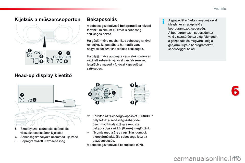 CITROEN JUMPER SPACETOURER 2017 Kezelési útmutató (in Hungarian) 229
Spacetourer-VP_hu_Chap06_conduite_ed01-2016
Ha gépjárműve mechanikus sebességváltóval
rendelkezik, legalább a harmadik vagy
negyedik fokozat kapcsolása szükséges.
Ha gépjárműve auto CITROEN JUMPER SPACETOURER 2017 Kezelési útmutató (in Hungarian) 229
Spacetourer-VP_hu_Chap06_conduite_ed01-2016
Ha gépjárműve mechanikus sebességváltóval
rendelkezik, legalább a harmadik vagy
negyedik fokozat kapcsolása szükséges.
Ha gépjárműve auto