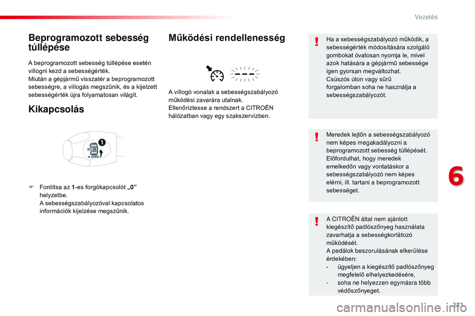 CITROEN JUMPER SPACETOURER 2017 Kezelési útmutató (in Hungarian) 231
Spacetourer-VP_hu_Chap06_conduite_ed01-2016
Beprogramozott sebesség
túllépése
A beprogramozott sebesség túllépése esetén
villogni kezd a sebességérték.
Miután a gépjármű visszat CITROEN JUMPER SPACETOURER 2017 Kezelési útmutató (in Hungarian) 231
Spacetourer-VP_hu_Chap06_conduite_ed01-2016
Beprogramozott sebesség
túllépése
A beprogramozott sebesség túllépése esetén
villogni kezd a sebességérték.
Miután a gépjármű visszat