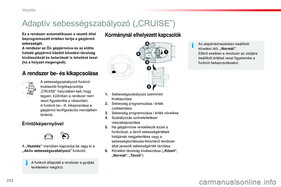 CITROEN JUMPER SPACETOURER 2017 Kezelési útmutató (in Hungarian) 232
Spacetourer-VP_hu_Chap06_conduite_ed01-2016
Adaptív sebességszabályozó („CRUISE”)
Ez a rendszer automatikusan a vezető által
beprogramozott ér téken tar tja a gépjármű
sebességé CITROEN JUMPER SPACETOURER 2017 Kezelési útmutató (in Hungarian) 232
Spacetourer-VP_hu_Chap06_conduite_ed01-2016
Adaptív sebességszabályozó („CRUISE”)
Ez a rendszer automatikusan a vezető által
beprogramozott ér téken tar tja a gépjármű
sebességé