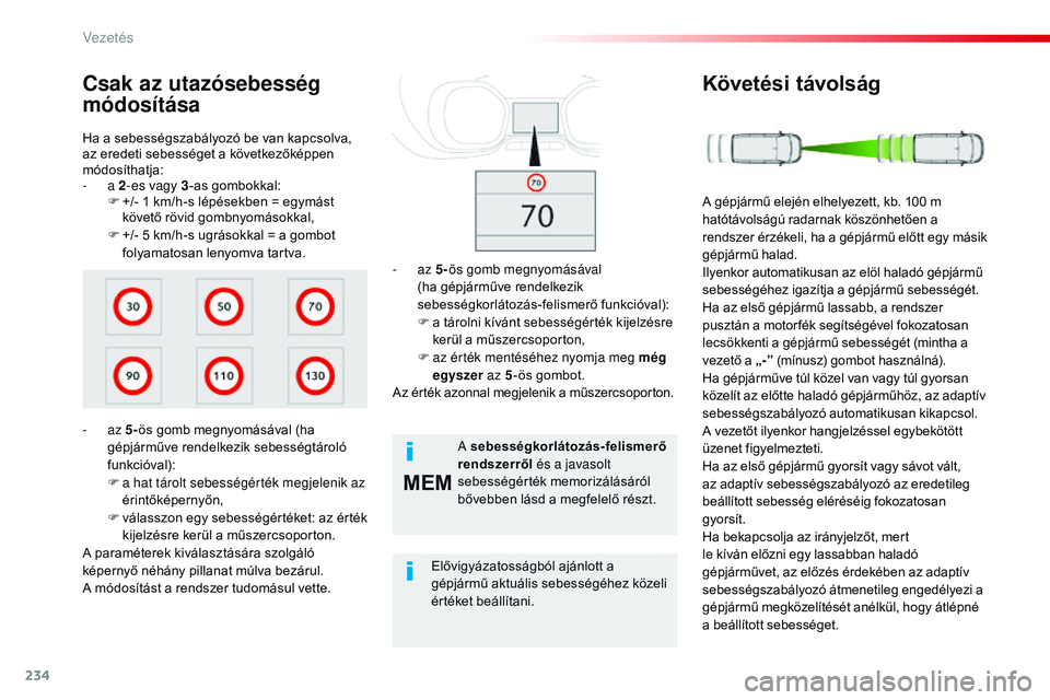 CITROEN JUMPER SPACETOURER 2017 Kezelési útmutató (in Hungarian) 234
MEM
Spacetourer-VP_hu_Chap06_conduite_ed01-2016
Ha a sebességszabályozó be van kapcsolva,
az eredeti sebességet a következőképpen
módosíthatja:
- a 2-es vagy 3 -as gombokkal:
F
+
/- CITROEN JUMPER SPACETOURER 2017 Kezelési útmutató (in Hungarian) 234
MEM
Spacetourer-VP_hu_Chap06_conduite_ed01-2016
Ha a sebességszabályozó be van kapcsolva,
az eredeti sebességet a következőképpen
módosíthatja:
- a 2-es vagy 3 -as gombokkal:
F
+
/-