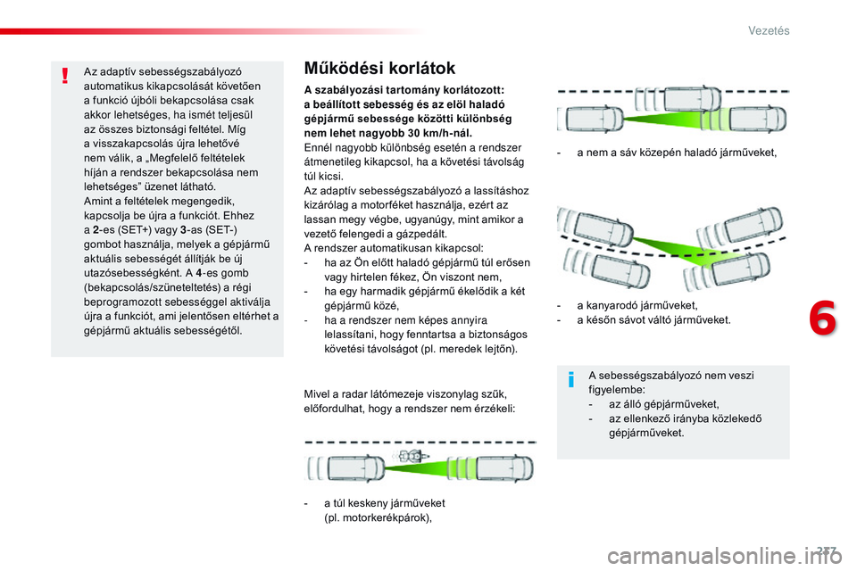 CITROEN JUMPER SPACETOURER 2017 Kezelési útmutató (in Hungarian) 237
Spacetourer-VP_hu_Chap06_conduite_ed01-2016
Az adaptív sebességszabályozó
automatikus kikapcsolását követően
a funkció újbóli bekapcsolása csak
akkor lehetséges, ha ismét teljesü CITROEN JUMPER SPACETOURER 2017 Kezelési útmutató (in Hungarian) 237
Spacetourer-VP_hu_Chap06_conduite_ed01-2016
Az adaptív sebességszabályozó
automatikus kikapcsolását követően
a funkció újbóli bekapcsolása csak
akkor lehetséges, ha ismét teljesü