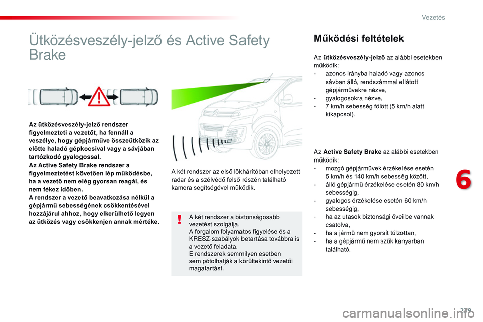 CITROEN JUMPER SPACETOURER 2017 Kezelési útmutató (in Hungarian) 239
Spacetourer-VP_hu_Chap06_conduite_ed01-2016
Ütközésveszély-jelző és Active Safety
BrakeMűködési feltételek
Az Active Safety Brake az alábbi esetekben
működik:
-
m
ozgó gépjárm CITROEN JUMPER SPACETOURER 2017 Kezelési útmutató (in Hungarian) 239
Spacetourer-VP_hu_Chap06_conduite_ed01-2016
Ütközésveszély-jelző és Active Safety
BrakeMűködési feltételek
Az Active Safety Brake az alábbi esetekben
működik:
-
m
ozgó gépjárm