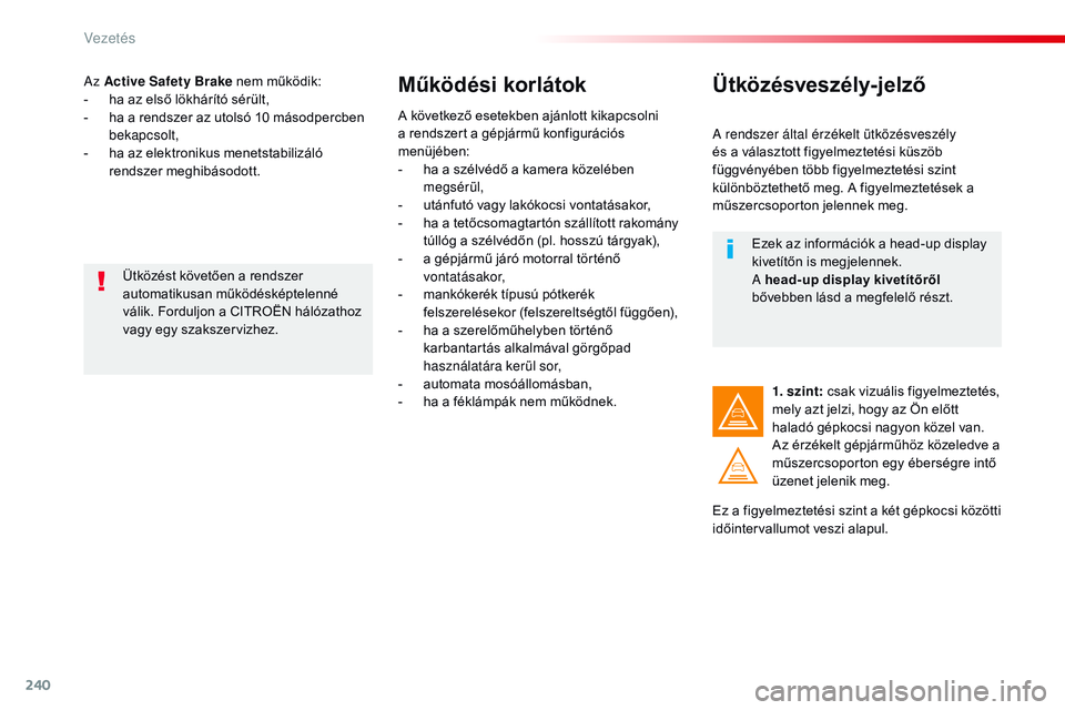 CITROEN JUMPER SPACETOURER 2017 Kezelési útmutató (in Hungarian) 240
Spacetourer-VP_hu_Chap06_conduite_ed01-2016
Az Active Safety Brake nem működik:
- h a az első lökhárító sérült,
-
h
a a rendszer az utolsó 10 másodpercben
bekapcsolt,
-
h
a az el CITROEN JUMPER SPACETOURER 2017 Kezelési útmutató (in Hungarian) 240
Spacetourer-VP_hu_Chap06_conduite_ed01-2016
Az Active Safety Brake nem működik:
- h a az első lökhárító sérült,
-
h
a a rendszer az utolsó 10 másodpercben
bekapcsolt,
-
h
a az el