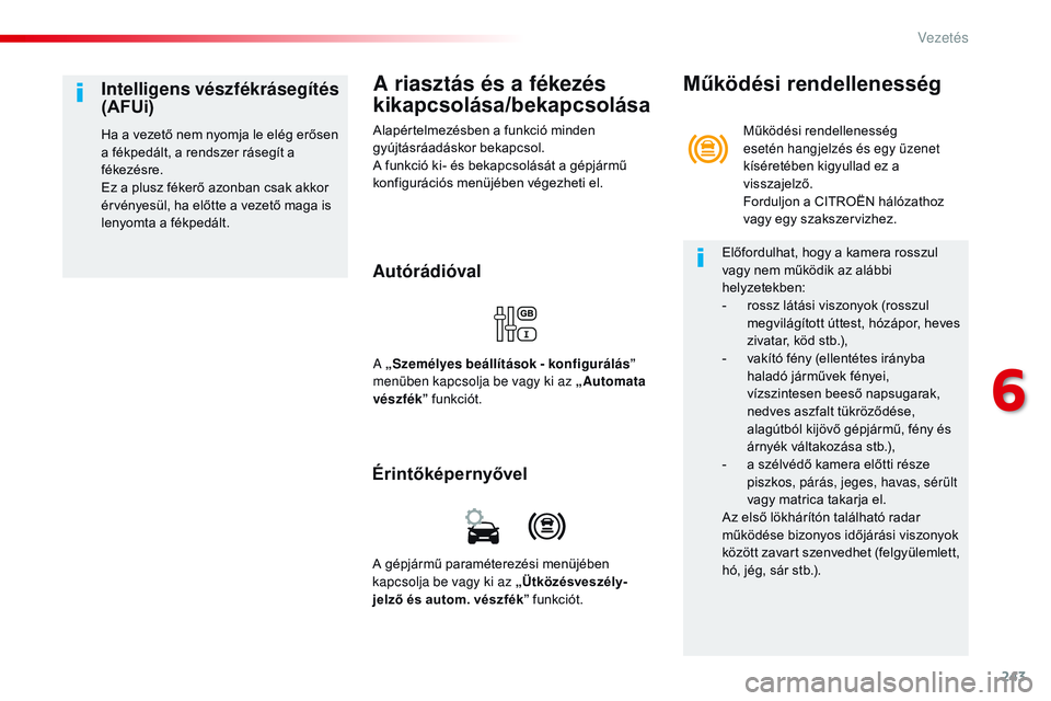 CITROEN JUMPER SPACETOURER 2017 Kezelési útmutató (in Hungarian) 243
Spacetourer-VP_hu_Chap06_conduite_ed01-2016
A riasztás és a fékezés
kikapcsolása/bekapcsolása
Alapértelmezésben a funkció minden
gyújtásráadáskor bekapcsol.
A funkció ki- és bekap CITROEN JUMPER SPACETOURER 2017 Kezelési útmutató (in Hungarian) 243
Spacetourer-VP_hu_Chap06_conduite_ed01-2016
A riasztás és a fékezés
kikapcsolása/bekapcsolása
Alapértelmezésben a funkció minden
gyújtásráadáskor bekapcsol.
A funkció ki- és bekap