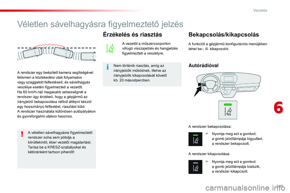CITROEN JUMPER SPACETOURER 2017 Kezelési útmutató (in Hungarian) 245
Spacetourer-VP_hu_Chap06_conduite_ed01-2016
Véletlen sávelhagyásra figyelmeztető jelzés
Autórádióval
Bekapcsolás/kikapcsolás
F Nyomja meg ezt a gombot: a gomb jelzőlámpája kigyullad CITROEN JUMPER SPACETOURER 2017 Kezelési útmutató (in Hungarian) 245
Spacetourer-VP_hu_Chap06_conduite_ed01-2016
Véletlen sávelhagyásra figyelmeztető jelzés
Autórádióval
Bekapcsolás/kikapcsolás
F Nyomja meg ezt a gombot: a gomb jelzőlámpája kigyullad