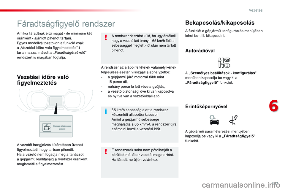 CITROEN JUMPER SPACETOURER 2017 Kezelési útmutató (in Hungarian) 247
Spacetourer-VP_hu_Chap06_conduite_ed01-2016
Fáradtságfigyelő rendszer
A rendszer az alábbi feltételek valamelyikének
teljesülése esetén visszaáll alaphelyzetbe:
-
a g
épjármű jár CITROEN JUMPER SPACETOURER 2017 Kezelési útmutató (in Hungarian) 247
Spacetourer-VP_hu_Chap06_conduite_ed01-2016
Fáradtságfigyelő rendszer
A rendszer az alábbi feltételek valamelyikének
teljesülése esetén visszaáll alaphelyzetbe:
-
a g
épjármű jár