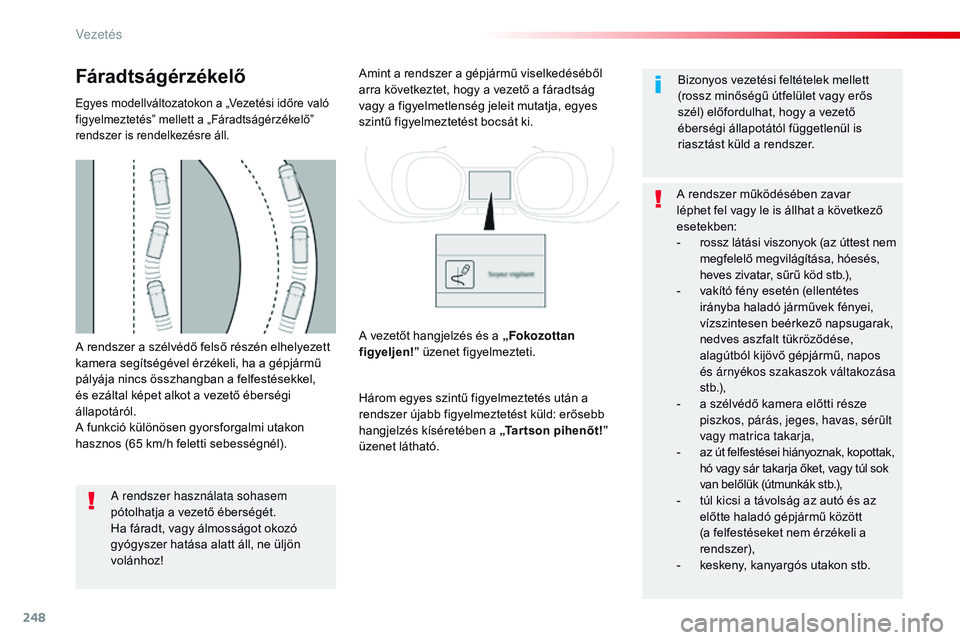 CITROEN JUMPER SPACETOURER 2017 Kezelési útmutató (in Hungarian) 248
Spacetourer-VP_hu_Chap06_conduite_ed01-2016
A rendszer a szélvédő felső részén elhelyezett
kamera segítségével érzékeli, ha a gépjármű
pályája nincs összhangban a felfestésekke CITROEN JUMPER SPACETOURER 2017 Kezelési útmutató (in Hungarian) 248
Spacetourer-VP_hu_Chap06_conduite_ed01-2016
A rendszer a szélvédő felső részén elhelyezett
kamera segítségével érzékeli, ha a gépjármű
pályája nincs összhangban a felfestésekke