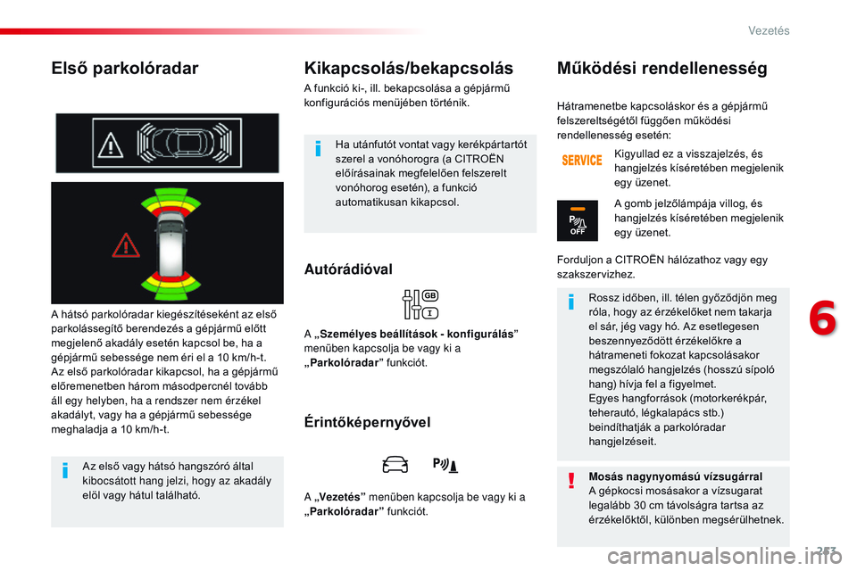 CITROEN JUMPER SPACETOURER 2017 Kezelési útmutató (in Hungarian) 253
Spacetourer-VP_hu_Chap06_conduite_ed01-2016
Első parkolóradar
A hátsó parkolóradar kiegészítéseként az első
parkolássegítő berendezés a gépjármű előtt
megjelenő akadály eset CITROEN JUMPER SPACETOURER 2017 Kezelési útmutató (in Hungarian) 253
Spacetourer-VP_hu_Chap06_conduite_ed01-2016
Első parkolóradar
A hátsó parkolóradar kiegészítéseként az első
parkolássegítő berendezés a gépjármű előtt
megjelenő akadály eset