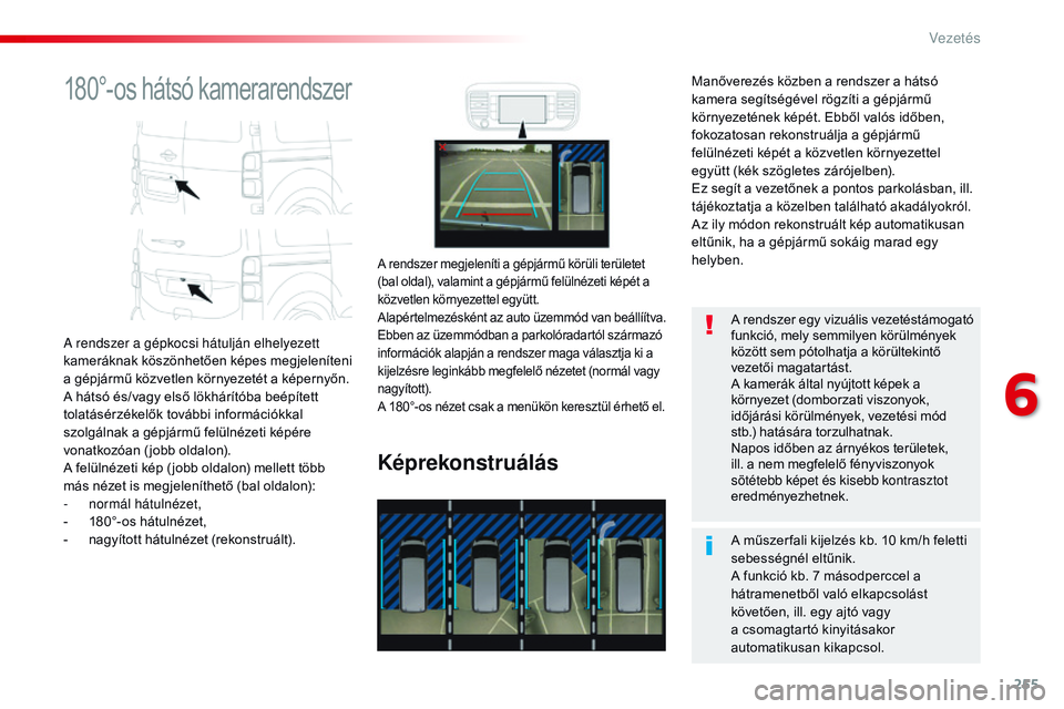 CITROEN JUMPER SPACETOURER 2017 Kezelési útmutató (in Hungarian) 255
Spacetourer-VP_hu_Chap06_conduite_ed01-2016
180°-os hátsó kamerarendszer
A rendszer a gépkocsi hátulján elhelyezett
kameráknak köszönhetően képes megjeleníteni
a gépjármű közvetl CITROEN JUMPER SPACETOURER 2017 Kezelési útmutató (in Hungarian) 255
Spacetourer-VP_hu_Chap06_conduite_ed01-2016
180°-os hátsó kamerarendszer
A rendszer a gépkocsi hátulján elhelyezett
kameráknak köszönhetően képes megjeleníteni
a gépjármű közvetl