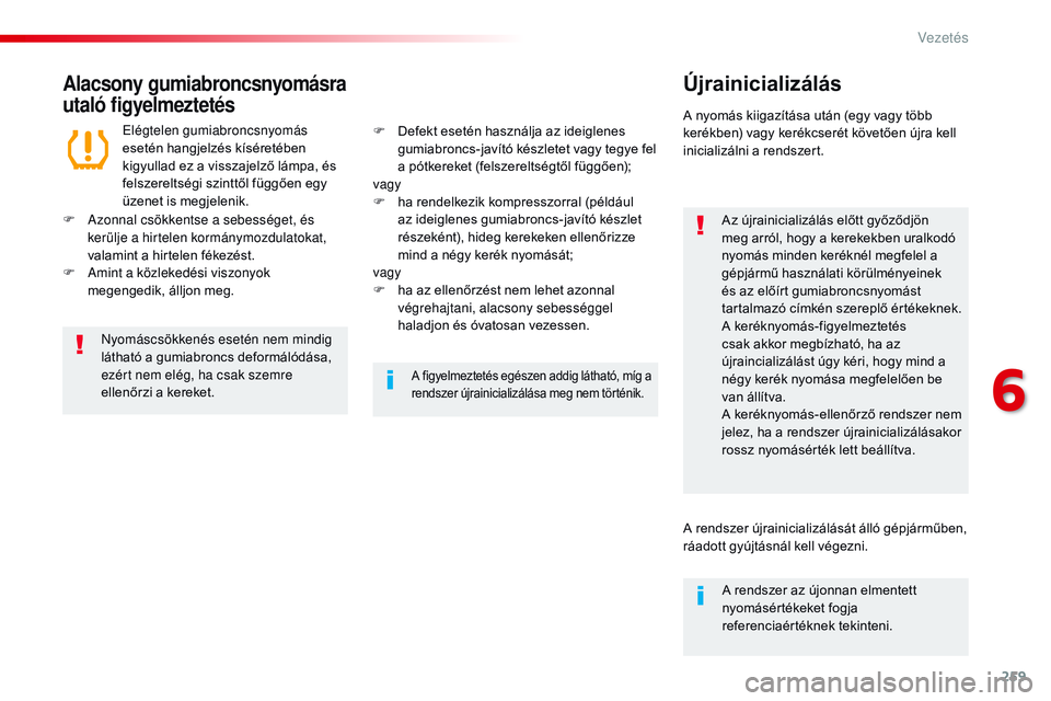 CITROEN JUMPER SPACETOURER 2017 Kezelési útmutató (in Hungarian) 259
Spacetourer-VP_hu_Chap06_conduite_ed01-2016
Alacsony gumiabroncsnyomásra
utaló figyelmeztetésÚjrainicializálás
Az újrainicializálás előtt győződjön
meg arról, hogy a kerekekben ura CITROEN JUMPER SPACETOURER 2017 Kezelési útmutató (in Hungarian) 259
Spacetourer-VP_hu_Chap06_conduite_ed01-2016
Alacsony gumiabroncsnyomásra
utaló figyelmeztetésÚjrainicializálás
Az újrainicializálás előtt győződjön
meg arról, hogy a kerekekben ura