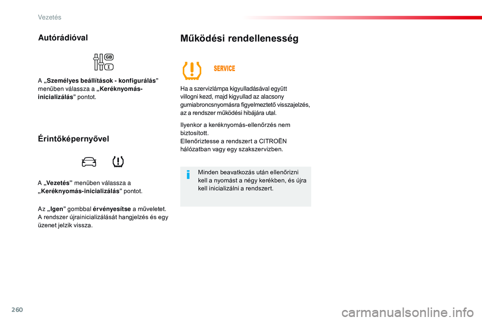 CITROEN JUMPER SPACETOURER 2017 Kezelési útmutató (in Hungarian) 260
Spacetourer-VP_hu_Chap06_conduite_ed01-2016
A „Vezetés” menüben válassza a
„ Keréknyomás-inicializálás ” pontot.
Autórádióval
A „Személyes beállítások - konfigurálás ” CITROEN JUMPER SPACETOURER 2017 Kezelési útmutató (in Hungarian) 260
Spacetourer-VP_hu_Chap06_conduite_ed01-2016
A „Vezetés” menüben válassza a
„ Keréknyomás-inicializálás ” pontot.
Autórádióval
A „Személyes beállítások - konfigurálás ”