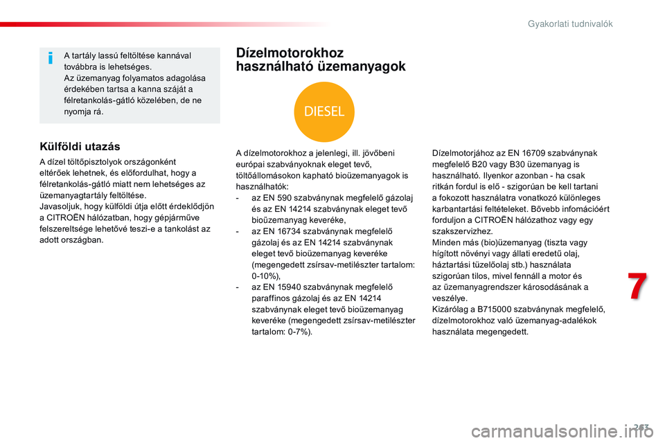 CITROEN JUMPER SPACETOURER 2017 Kezelési útmutató (in Hungarian) 263
Spacetourer-VP_hu_Chap07_info-pratiques_ed01-2016
Dízelmotorokhoz
használható üzemanyagok
A dízelmotorokhoz a jelenlegi, ill. jövőbeni
európai szabványoknak eleget tevő,
töltőállom CITROEN JUMPER SPACETOURER 2017 Kezelési útmutató (in Hungarian) 263
Spacetourer-VP_hu_Chap07_info-pratiques_ed01-2016
Dízelmotorokhoz
használható üzemanyagok
A dízelmotorokhoz a jelenlegi, ill. jövőbeni
európai szabványoknak eleget tevő,
töltőállom