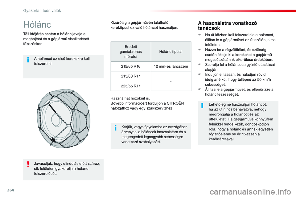 CITROEN JUMPER SPACETOURER 2017 Kezelési útmutató (in Hungarian) 264
Spacetourer-VP_hu_Chap07_info-pratiques_ed01-2016
Hólánc
Téli időjárás esetén a hólánc javítja a
meghajtást és a gépjármű viselkedését
fékezéskor.A hóláncot az első kerekek CITROEN JUMPER SPACETOURER 2017 Kezelési útmutató (in Hungarian) 264
Spacetourer-VP_hu_Chap07_info-pratiques_ed01-2016
Hólánc
Téli időjárás esetén a hólánc javítja a
meghajtást és a gépjármű viselkedését
fékezéskor.A hóláncot az első kerekek