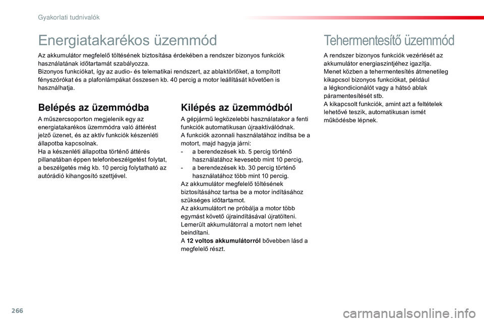 CITROEN JUMPER SPACETOURER 2017 Kezelési útmutató (in Hungarian) 266
Spacetourer-VP_hu_Chap07_info-pratiques_ed01-2016
Energiatakarékos üzemmód
Az akkumulátor megfelelő töltésének biztosítása érdekében a rendszer bizonyos funkciók
használatának idő CITROEN JUMPER SPACETOURER 2017 Kezelési útmutató (in Hungarian) 266
Spacetourer-VP_hu_Chap07_info-pratiques_ed01-2016
Energiatakarékos üzemmód
Az akkumulátor megfelelő töltésének biztosítása érdekében a rendszer bizonyos funkciók
használatának idő