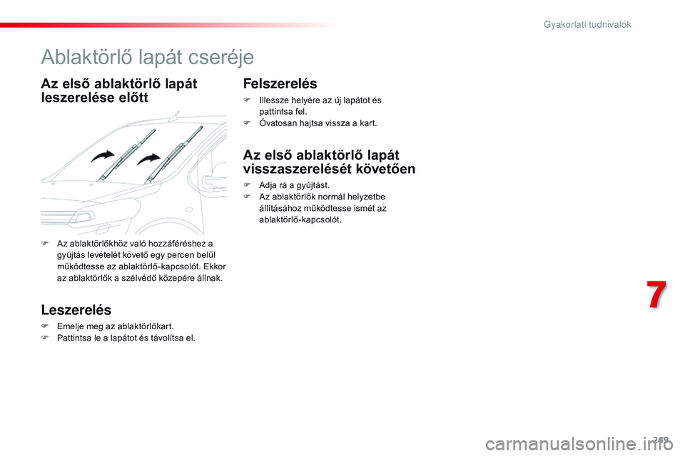 CITROEN JUMPER SPACETOURER 2017  Kezelési útmutató (in Hungarian) 269
Spacetourer-VP_hu_Chap07_info-pratiques_ed01-2016
Ablaktörlő lapát cseréje
Az első ablaktörlő lapát 
leszerelése előtt
Leszerelés
F Emelje meg az ablaktörlőkart.
F P attintsa le a lap