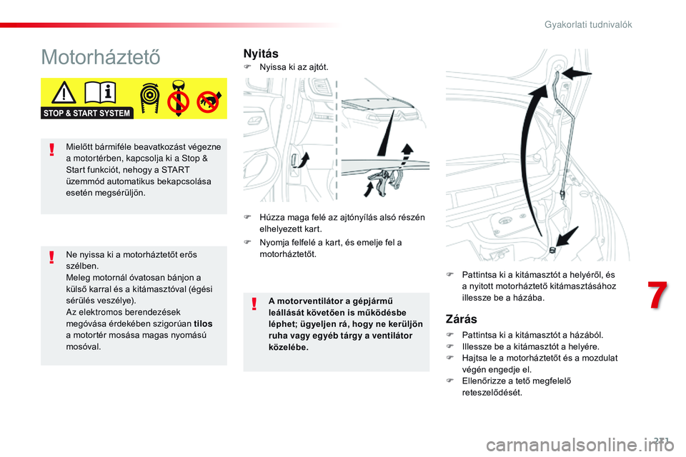 CITROEN JUMPER SPACETOURER 2017  Kezelési útmutató (in Hungarian) 271
Spacetourer-VP_hu_Chap07_info-pratiques_ed01-2016
MotorháztetőNyitásZárás
F Pattintsa ki a kitámasztót a házából.
F I llessze be a kitámasztót a helyére.
F
 
H
 ajtsa le a motorházte