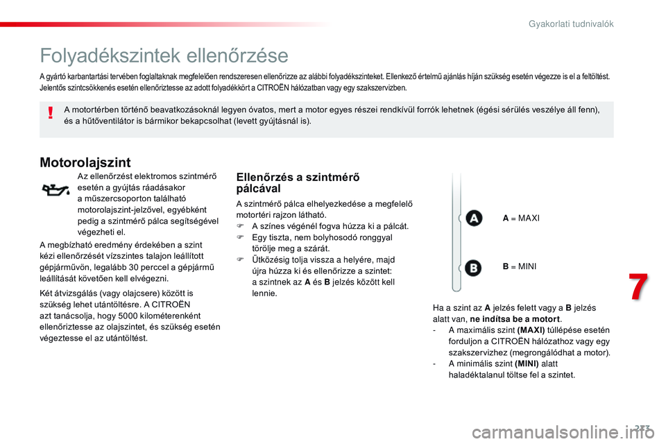 CITROEN JUMPER SPACETOURER 2017  Kezelési útmutató (in Hungarian) 273
Spacetourer-VP_hu_Chap07_info-pratiques_ed01-2016
Folyadékszintek ellenőrzése
A motortérben történő beavatkozásoknál legyen óvatos, mert a motor egyes részei rendkívül forrók lehetne