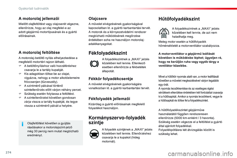 CITROEN JUMPER SPACETOURER 2017  Kezelési útmutató (in Hungarian) 274
Spacetourer-VP_hu_Chap07_info-pratiques_ed01-2016
A motorolaj jellemzői
Mielőtt olajfeltöltést vagy olajcserét végezne, 
ellenőrizze, hogy az olaj megfelel-e az 
adott gépjármű motortíp