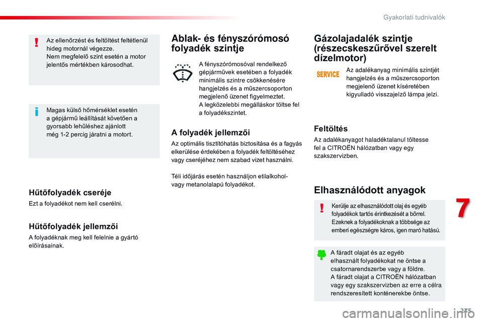 CITROEN JUMPER SPACETOURER 2017  Kezelési útmutató (in Hungarian) 275
Spacetourer-VP_hu_Chap07_info-pratiques_ed01-2016
Hűtőfolyadék cseréje
Ezt a folyadékot nem kell cserélni.
Hűtőfolyadék jellemzői
A folyadéknak meg kell felelnie a gyártó 
előírása