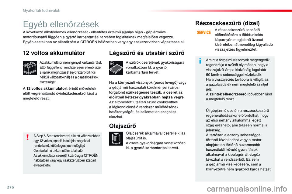 CITROEN JUMPER SPACETOURER 2017  Kezelési útmutató (in Hungarian) 276
Spacetourer-VP_hu_Chap07_info-pratiques_ed01-2016
Egyéb ellenőrzések
12 voltos akkumulátor
Az akkumulátor nem igényel karbantartást.
Ettől függetlenül rendszeresen ellenőrizze 
a saruk 