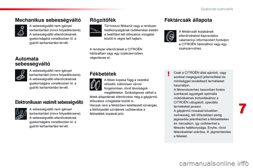 CITROEN JUMPER SPACETOURER 2017  Kezelési útmutató (in Hungarian) 277
Spacetourer-VP_hu_Chap07_info-pratiques_ed01-2016
Mechanikus sebességváltó
A sebességváltó nem igényel 
karbantartást (nincs folyadékcsere).
A sebességváltó ellenőrzésének 
gyakoris