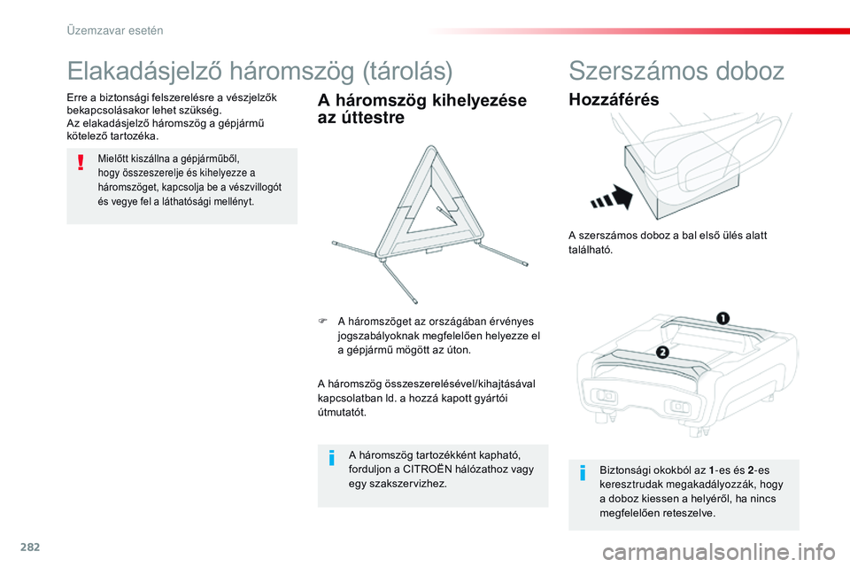 CITROEN JUMPER SPACETOURER 2017  Kezelési útmutató (in Hungarian) 282
Spacetourer-VP_hu_Chap08_En-cas-de-panne_ed01-2016
Elakadásjelző háromszög (tárolás)
Mielőtt kiszállna a gépjárműből, 
hogy összeszerelje és kihelyezze a 
háromszöget, kapcsolja be