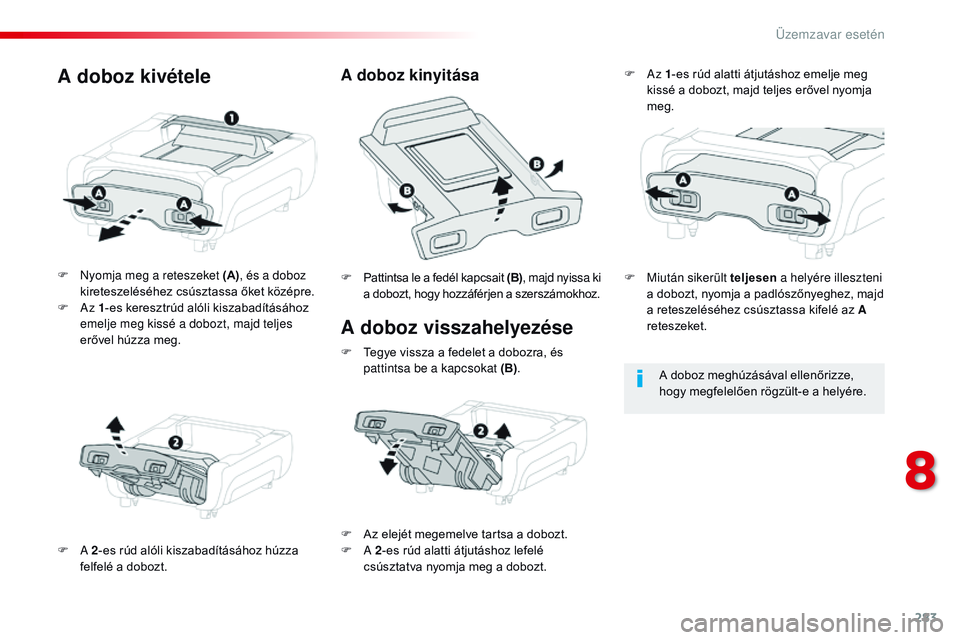 CITROEN JUMPER SPACETOURER 2017  Kezelési útmutató (in Hungarian) 283
Spacetourer-VP_hu_Chap08_En-cas-de-panne_ed01-2016
A doboz visszahelyezése
F Nyomja meg a reteszeket (A), és a doboz 
kireteszeléséhez csúsztassa őket középre.
F
  Az 1-es keresztrúd aló