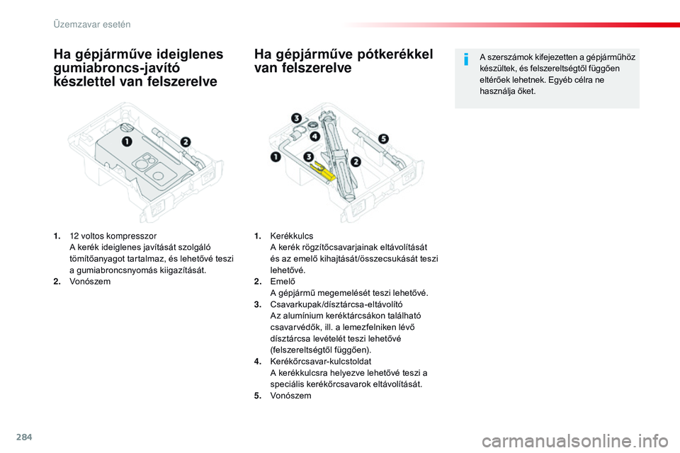 CITROEN JUMPER SPACETOURER 2017  Kezelési útmutató (in Hungarian) 284
Spacetourer-VP_hu_Chap08_En-cas-de-panne_ed01-2016
Ha gépjárműve ideiglenes 
gumiabroncs-javító 
készlettel van felszerelve
1. 12 voltos kompresszor A kerék ideiglenes javítását szolgál