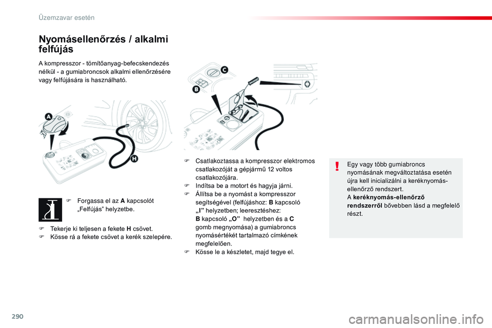 CITROEN JUMPER SPACETOURER 2017  Kezelési útmutató (in Hungarian) 290
Spacetourer-VP_hu_Chap08_En-cas-de-panne_ed01-2016
Nyomásellenőrzés / alkalmi 
felfújás
A kompresszor - tömítőanyag-befecskendezés 
nélkül - a gumiabroncsok alkalmi ellenőrzésére 
va