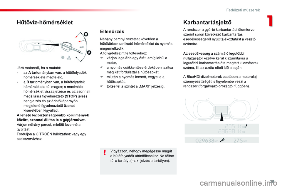 CITROEN JUMPER SPACETOURER 2017 Kezelési útmutató (in Hungarian) 29
Spacetourer-VP_hu_Chap01_instruments-de-bord_ed01-2016
Járó motornál, ha a mutató:
- az A tartományban van, a hűtőfolyadék
hőmérséklete megfelelő,
-
a B tartományban van, a hűtőf CITROEN JUMPER SPACETOURER 2017 Kezelési útmutató (in Hungarian) 29
Spacetourer-VP_hu_Chap01_instruments-de-bord_ed01-2016
Járó motornál, ha a mutató:
- az A tartományban van, a hűtőfolyadék
hőmérséklete megfelelő,
-
a B tartományban van, a hűtőf