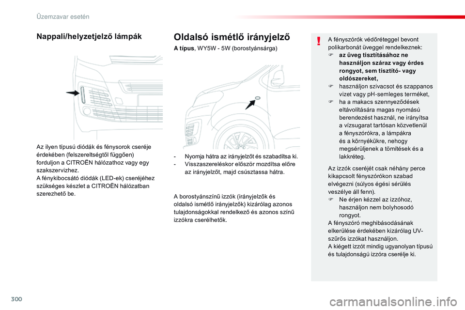 CITROEN JUMPER SPACETOURER 2017 Kezelési útmutató (in Hungarian) 300
Spacetourer-VP_hu_Chap08_En-cas-de-panne_ed01-2016
Oldalsó ismétlő irányjelző
A típus, W Y5W - 5W (borostyánsárga)
Nappali/helyzetjelző lámpák
Az ilyen típusú diódák és fénysorok CITROEN JUMPER SPACETOURER 2017 Kezelési útmutató (in Hungarian) 300
Spacetourer-VP_hu_Chap08_En-cas-de-panne_ed01-2016
Oldalsó ismétlő irányjelző
A típus, W Y5W - 5W (borostyánsárga)
Nappali/helyzetjelző lámpák
Az ilyen típusú diódák és fénysorok