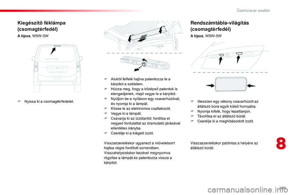 CITROEN JUMPER SPACETOURER 2017 Kezelési útmutató (in Hungarian) 309
Spacetourer-VP_hu_Chap08_En-cas-de-panne_ed01-2016
Visszaszereléskor pattintsa a helyére az
átlátszó búrát.
F
A
lulról felfelé hajtva patentozza le a
kárpitot a széleken.
F
H
ú CITROEN JUMPER SPACETOURER 2017 Kezelési útmutató (in Hungarian) 309
Spacetourer-VP_hu_Chap08_En-cas-de-panne_ed01-2016
Visszaszereléskor pattintsa a helyére az
átlátszó búrát.
F
A
lulról felfelé hajtva patentozza le a
kárpitot a széleken.
F
H
ú